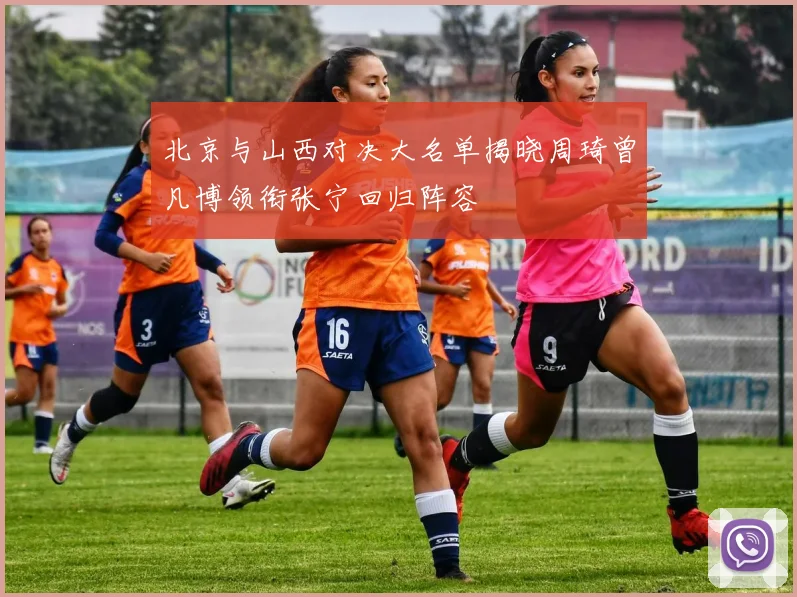 北京与山西对决大名单揭晓周琦曾凡博领衔张宁回归阵容