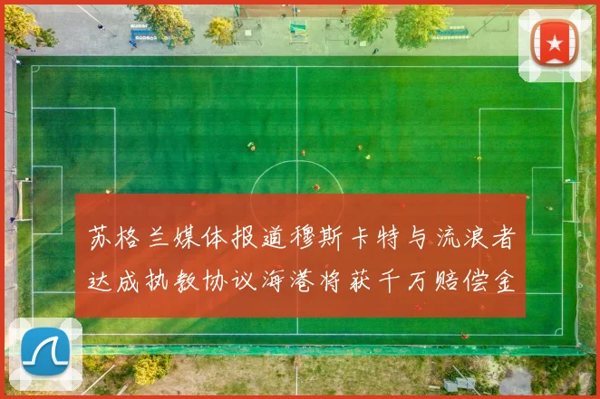 苏格兰媒体报道穆斯卡特与流浪者达成执教协议海港将获千万赔偿金