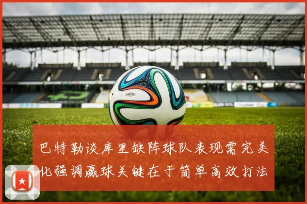 巴特勒谈库里缺阵球队表现需完美化强调赢球关键在于简单高效打法